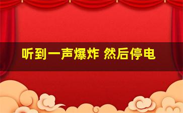 听到一声爆炸 然后停电